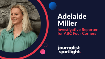 Interview with Adelaide Miller, Investigative Reporter for ABC Four Corners