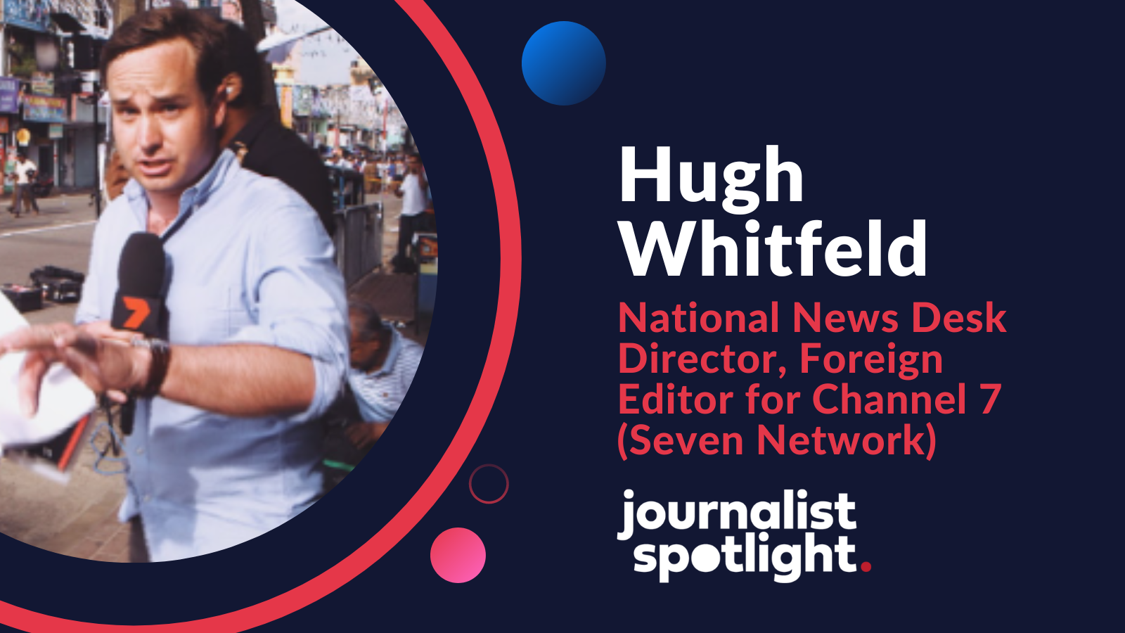 Journalist Spotlight | Interview with Hugh Whitfeld, National News Desk Director, Foreign Editor for Channel 7 (Seven Network)